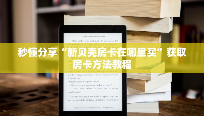 秒懂分享“新贝壳房卡在哪里买”获取房卡方法教程