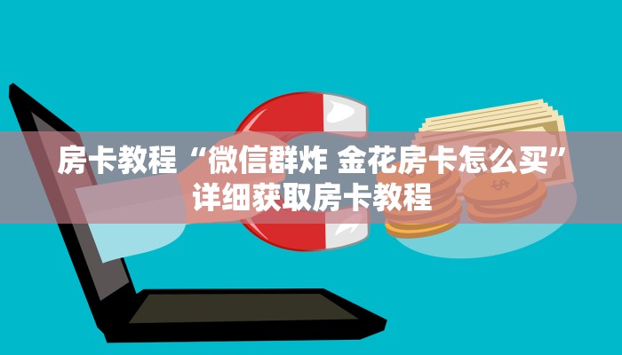 房卡教程“微信群炸 金花房卡怎么买”详细获取房卡教程