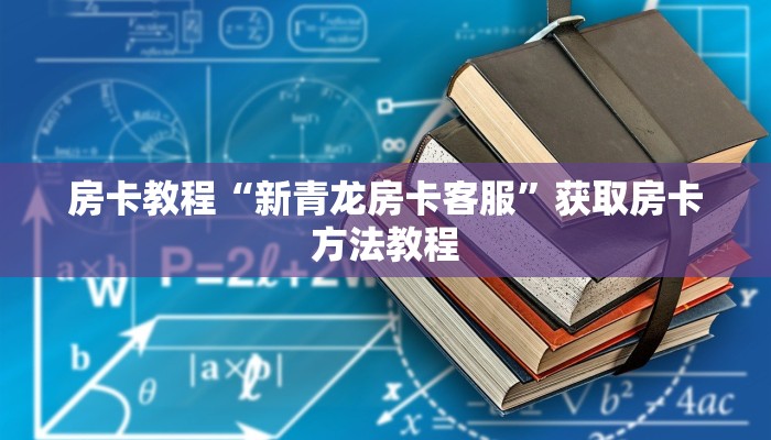 房卡教程“新青龙房卡客服”获取房卡方法教程