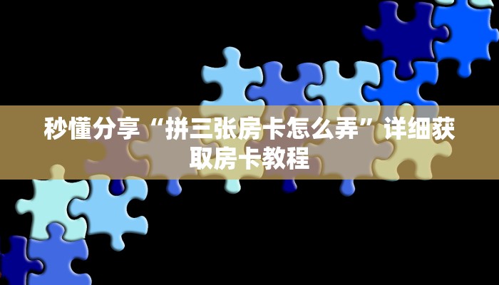 秒懂分享“拼三张房卡怎么弄”详细获取房卡教程
