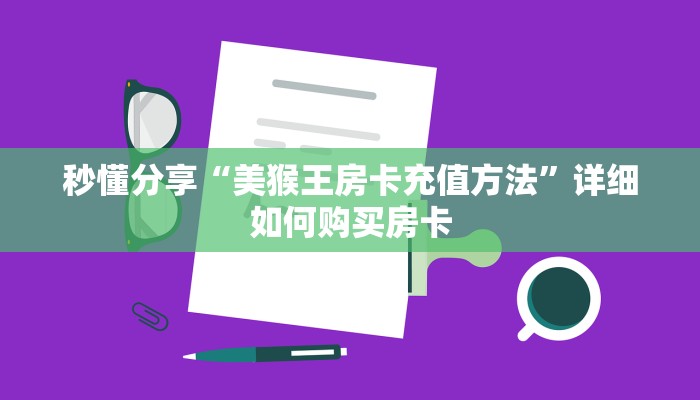 秒懂分享“美猴王房卡充值方法”详细如何购买房卡