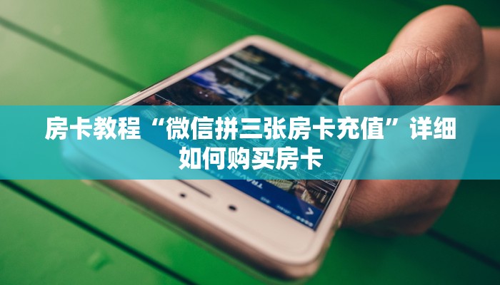 房卡教程“微信拼三张房卡充值”详细如何购买房卡