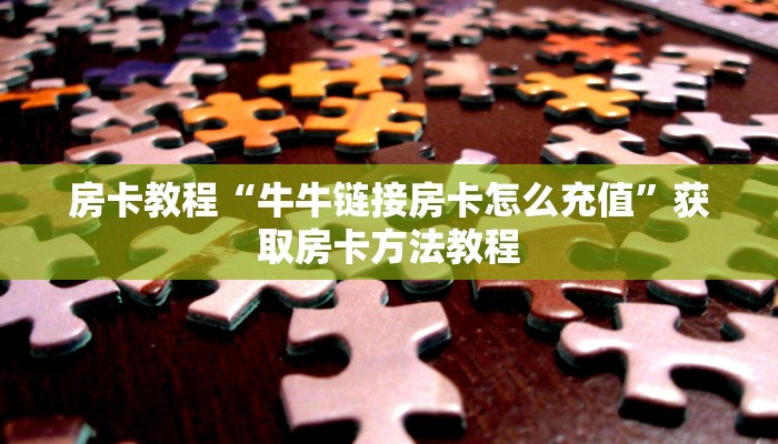 房卡教程“牛牛链接房卡怎么充值”获取房卡方法教程