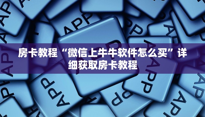 房卡教程“微信上牛牛软件怎么买”详细获取房卡教程