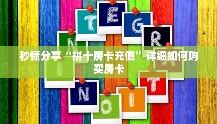 秒懂分享“拼十房卡充值”详细如何购买房卡