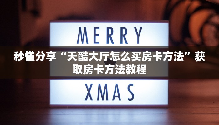 秒懂分享“天酷大厅怎么买房卡方法”获取房卡方法教程