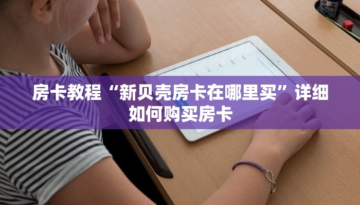 房卡教程“新贝壳房卡在哪里买”详细如何购买房卡