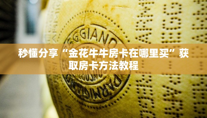 秒懂分享“金花牛牛房卡在哪里买”获取房卡方法教程