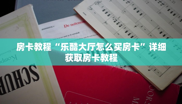 房卡教程“乐酷大厅怎么买房卡”详细获取房卡教程