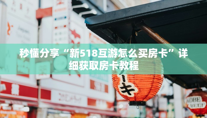 秒懂分享“新518互游怎么买房卡”详细获取房卡教程