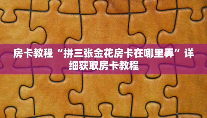 房卡教程“拼三张金花房卡在哪里弄”详细获取房卡教程