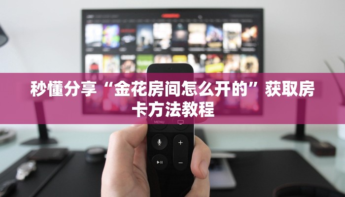 秒懂分享“金花房间怎么开的”获取房卡方法教程