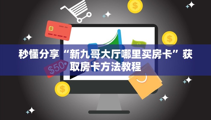 秒懂分享“新九哥大厅哪里买房卡”获取房卡方法教程