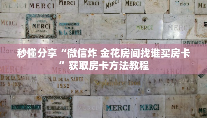 秒懂分享“微信炸 金花房间找谁买房卡”获取房卡方法教程 秒懂分享“微信炸 金花房间找谁买房卡”获取房卡方法教程