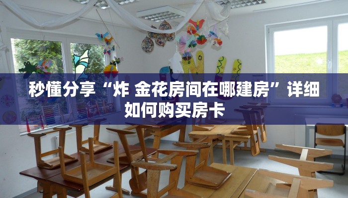 秒懂分享“炸 金花房间在哪建房”详细如何购买房卡