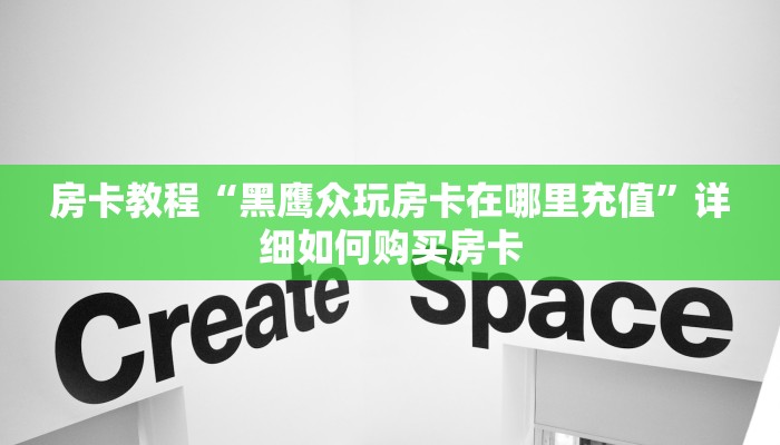 房卡教程“黑鹰众玩房卡在哪里充值”详细如何购买房卡 房卡教程“黑鹰众玩房卡在哪里充值”详细如何购买房卡