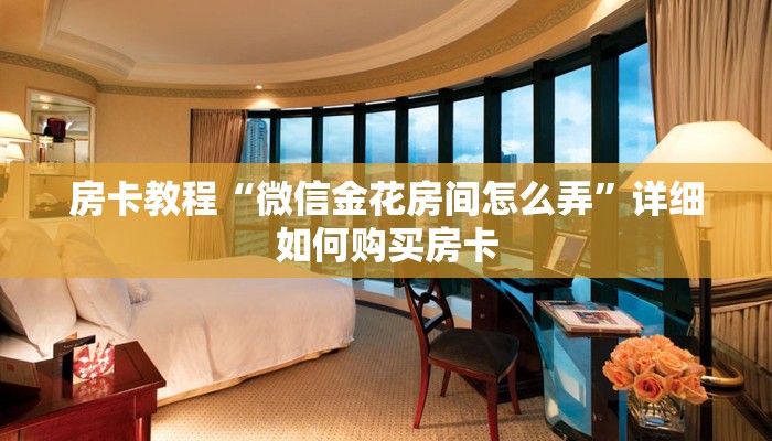 房卡教程“微信金花房间怎么弄”详细如何购买房卡