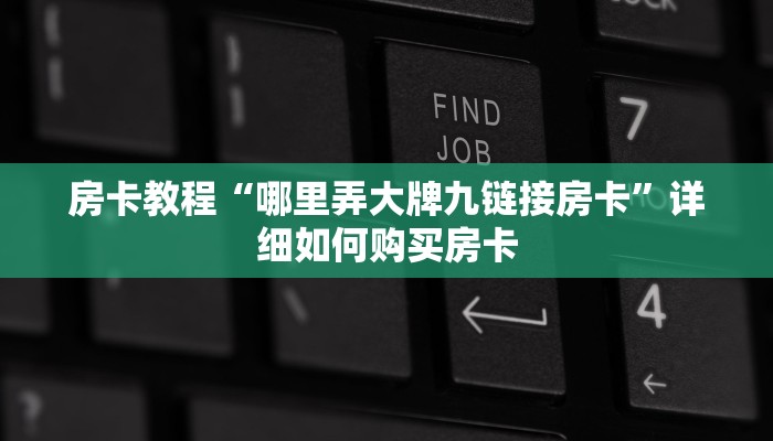 房卡教程“哪里弄大牌九链接房卡”详细如何购买房卡 房卡教程“哪里弄大牌九链接房卡”详细如何购买房卡