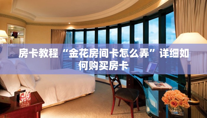 房卡教程“金花房间卡怎么弄”详细如何购买房卡
