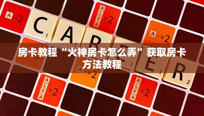 房卡教程“火神房卡怎么弄”获取房卡方法教程