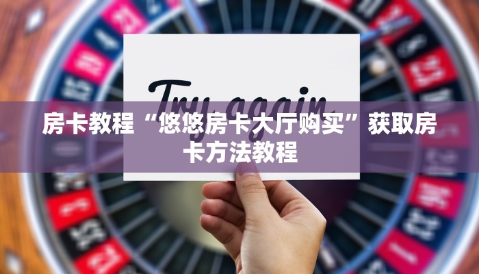 房卡教程“悠悠房卡大厅购买”获取房卡方法教程