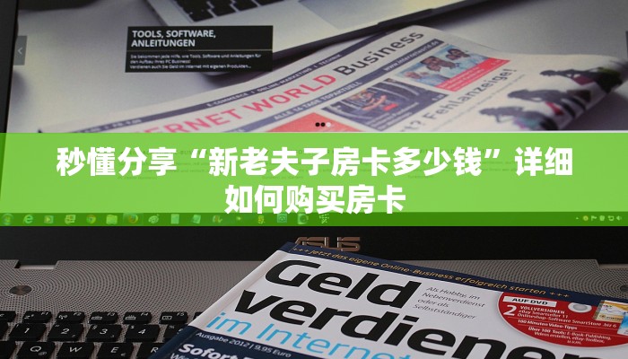 秒懂分享“新老夫子房卡多少钱”详细如何购买房卡 秒懂分享“新老夫子房卡多少钱”详细如何购买房卡