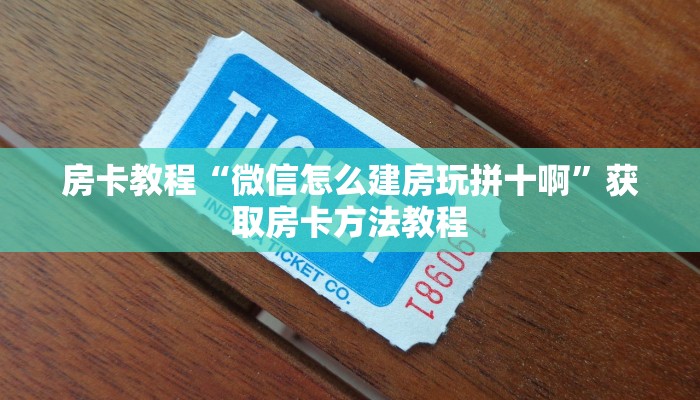 房卡教程“微信怎么建房玩拼十啊”获取房卡方法教程