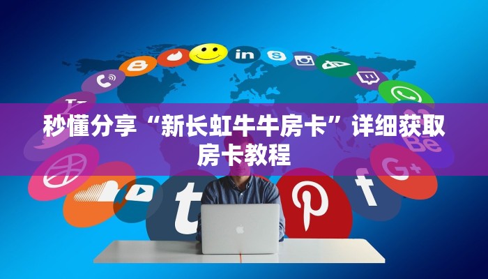 秒懂分享“新长虹牛牛房卡”详细获取房卡教程 秒懂分享“新长虹牛牛房卡”详细获取房卡教程