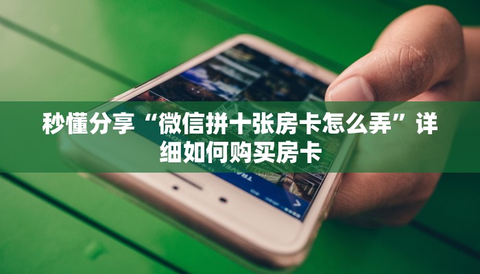 秒懂分享“微信拼十张房卡怎么弄”详细如何购买房卡