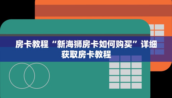 房卡教程“新海狮房卡如何购买”详细获取房卡教程