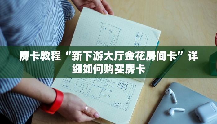 房卡教程“新下游大厅金花房间卡”详细如何购买房卡 房卡教程“新下游大厅金花房间卡”详细如何购买房卡