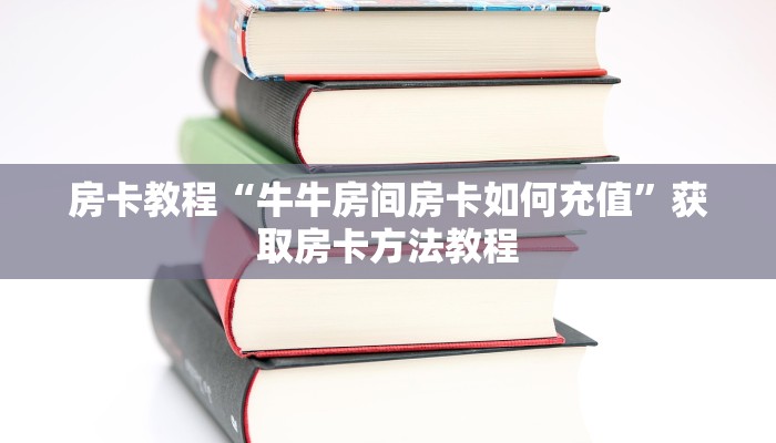 房卡教程“牛牛房间房卡如何充值”获取房卡方法教程 房卡教程“牛牛房间房卡如何充值”获取房卡方法教程