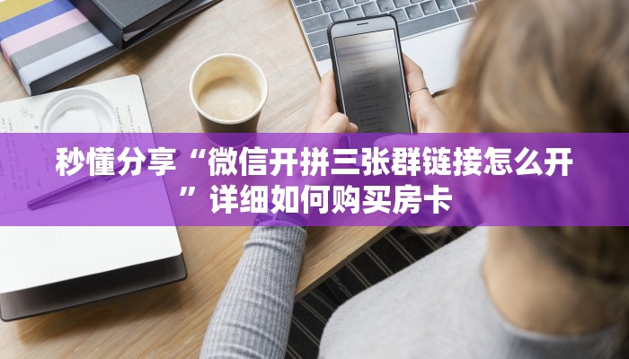 秒懂分享“微信开拼三张群链接怎么开”详细如何购买房卡