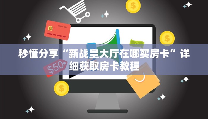 秒懂分享“新战皇大厅在哪买房卡”详细获取房卡教程