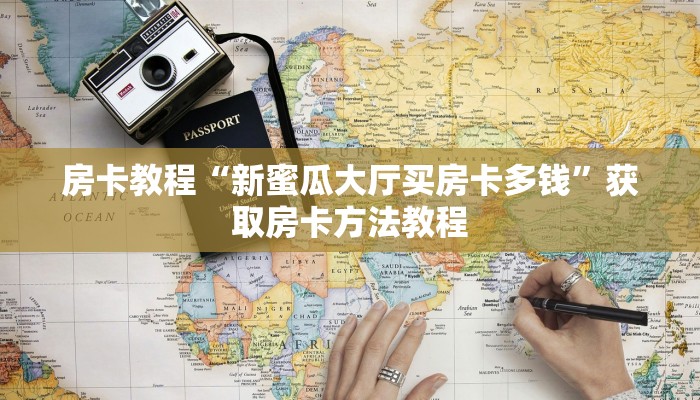 房卡教程“新蜜瓜大厅买房卡多钱”获取房卡方法教程