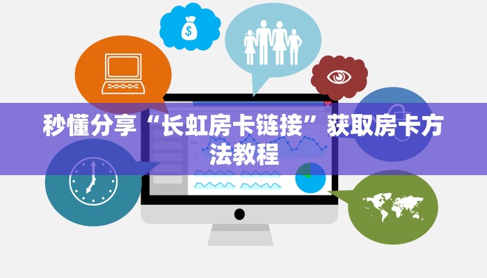 秒懂分享“长虹房卡链接”获取房卡方法教程 秒懂分享“长虹房卡链接”获取房卡方法教程