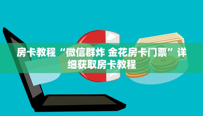 房卡教程“微信群炸 金花房卡门票”详细获取房卡教程