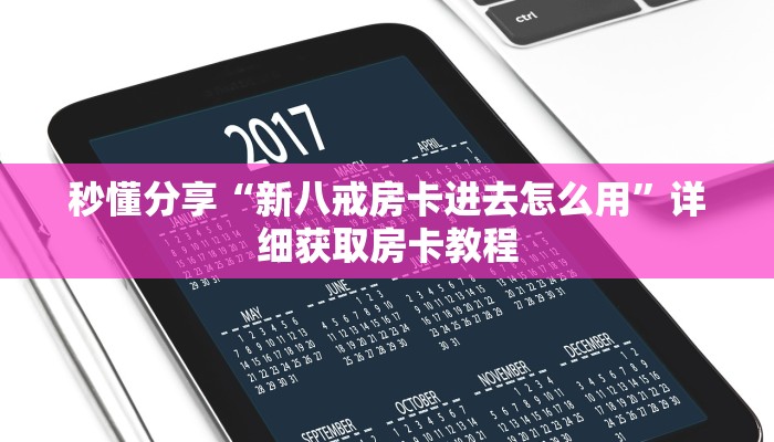 秒懂分享“新八戒房卡进去怎么用”详细获取房卡教程