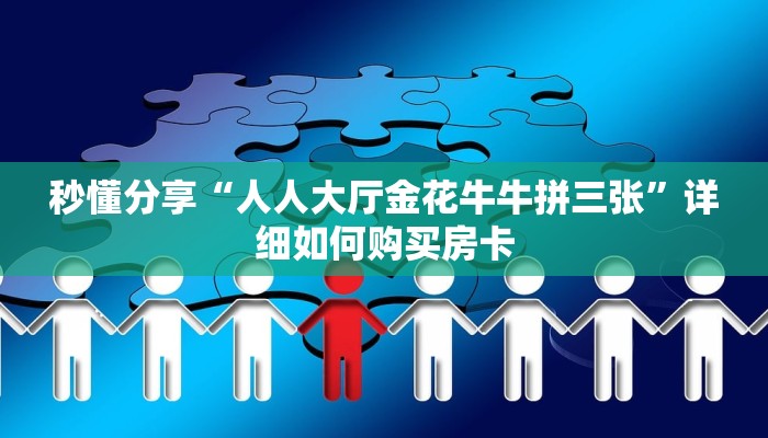 秒懂分享“人人大厅金花牛牛拼三张”详细如何购买房卡