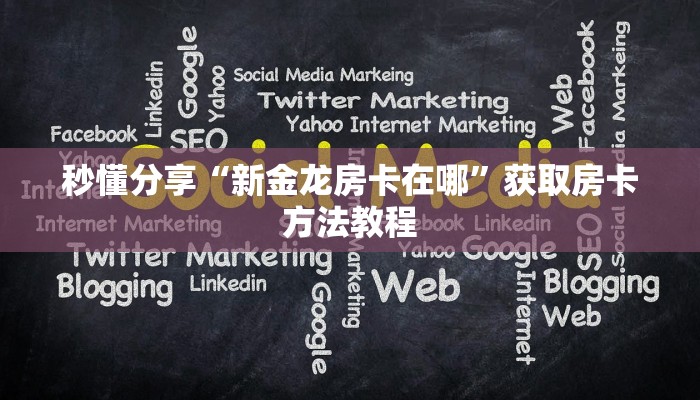 秒懂分享“新金龙房卡在哪”获取房卡方法教程