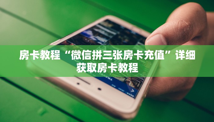 房卡教程“微信拼三张房卡充值”详细获取房卡教程